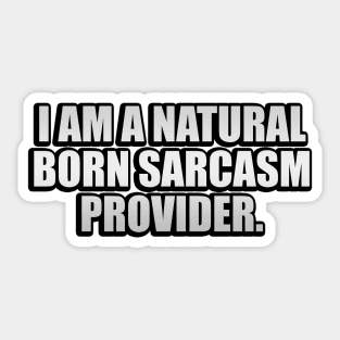 I'm a natural born sarcasm provider Sticker